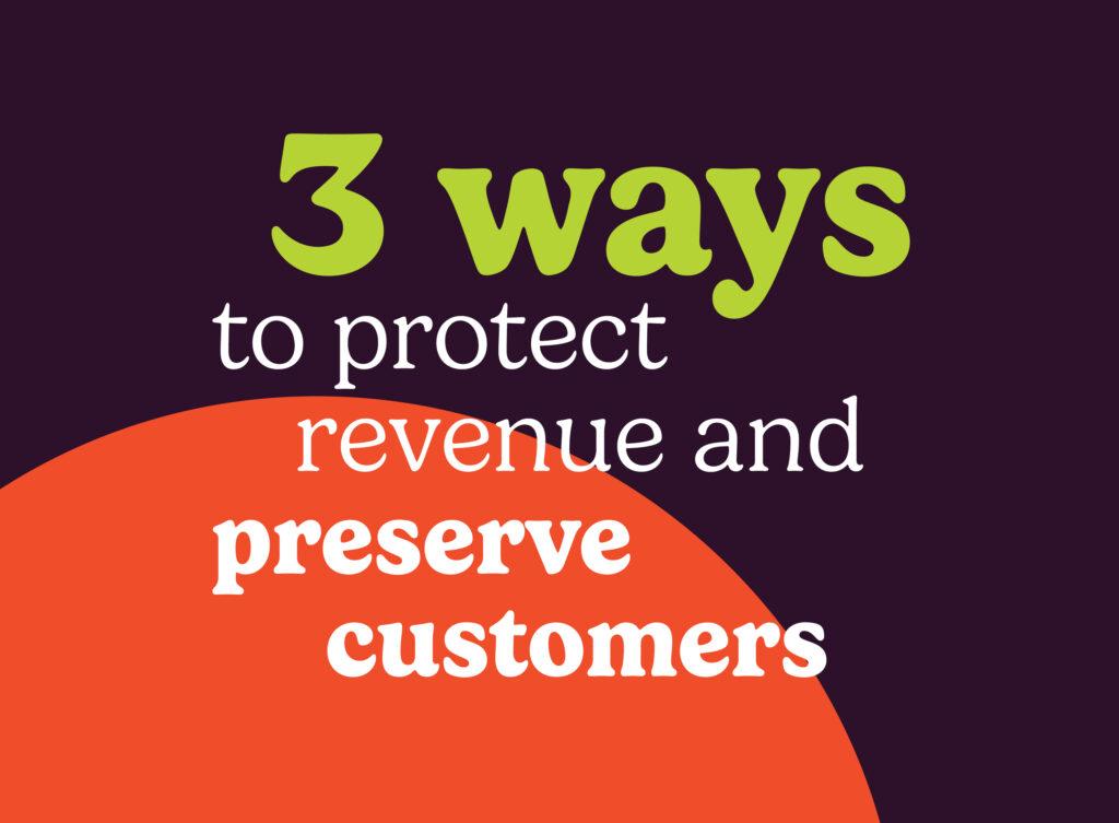 "3 ways to protect revenue and preserve customers"