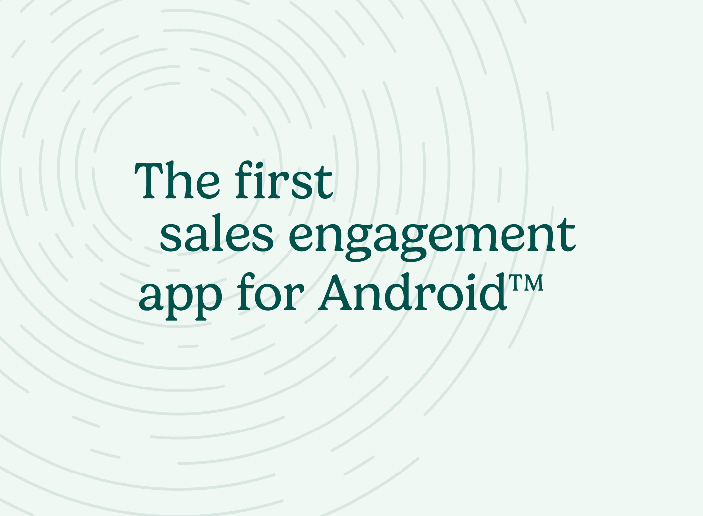 "The first sales engagement app for Android"